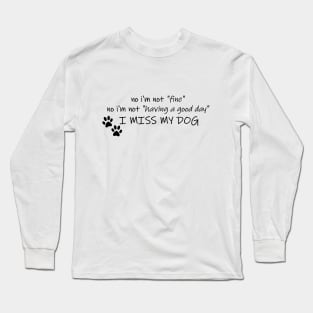 No I'm Not Fine, I Miss My Dog Long Sleeve T-Shirt